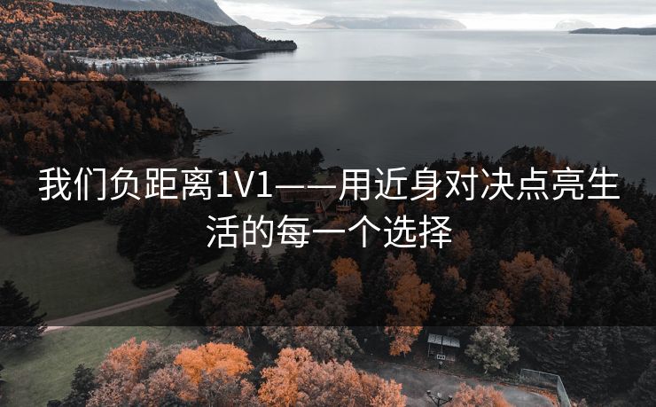 我们负距离1V1——用近身对决点亮生活的每一个选择